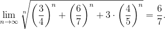 \dpi{120} \lim_{n \to \infty }\sqrt[n]{\left ( \frac{3}{4} \right )^{n}+ \left ( \frac{6}{7} \right )^{n}+3\cdot \left ( \frac{4}{5} \right )^{n}}=\frac{6}{7}.